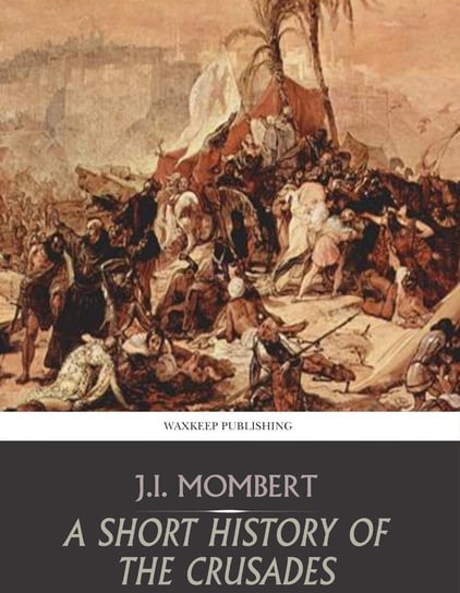 A Short History of the Crusades - ebook epub J.I. Mombert