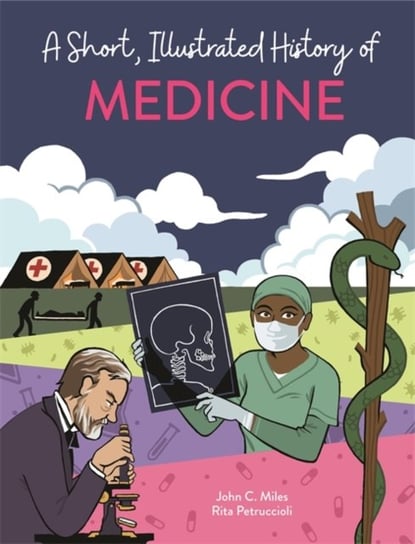 A Short, Illustrated History of... Medicine John C. Miles