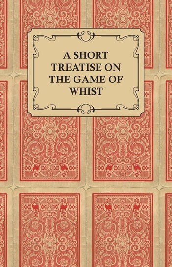 A Short Treatise on the Game of Whist - Containing the Laws of the Game Anon
