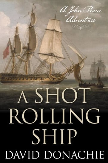 A Shot Rolling Ship: A John Pearce Adventure David Donachie