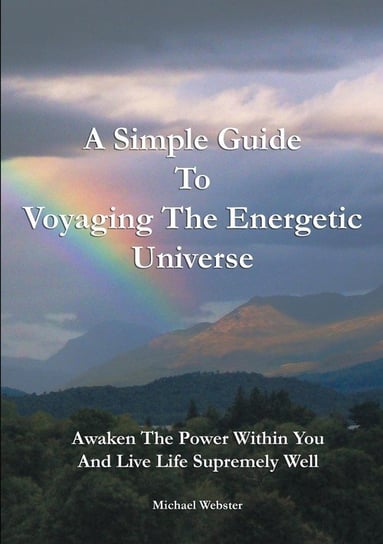A Simple Guide to Voyaging the Energetic Universe Webster Michael