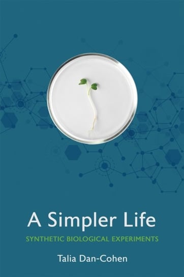 A Simpler Life: Synthetic Biological Experiments Talia Dan-Cohen