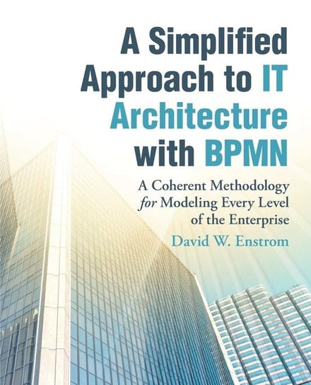 A Simplified Approach to IT Architecture with BPMN Enstrom David W.