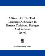 A Sketch of the Turki Language as Spoken in Eastern Turkistan, Kashgar and Yarkand (1878) Shaw Robert Barkley
