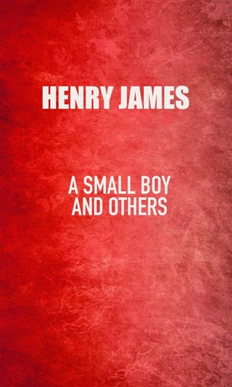 A Small Boy and Others James Henry