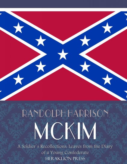 A Soldier's Recollections. Leaves from the Diary of a Young Confederate Randolph Harrison McKim