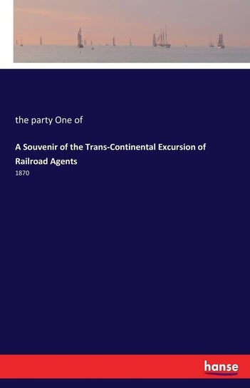 A Souvenir of the Trans-Continental Excursion of Railroad Agents One Of The Party