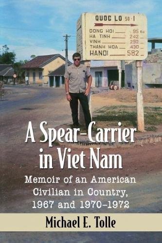 A Spear-Carrier in Viet Nam: Memoir of an American Civilian in Country, 1967 and 1970-1972 Tolle Michael E.