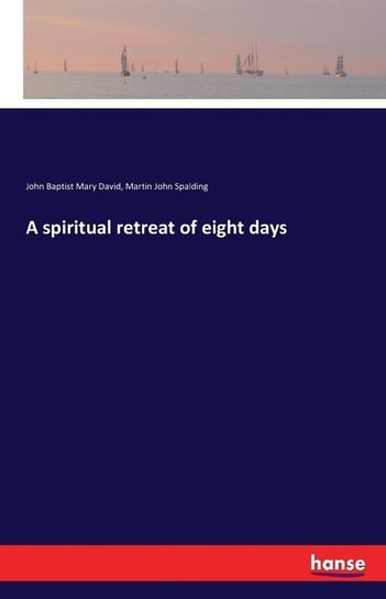 A spiritual retreat of eight days David John Baptist Mary