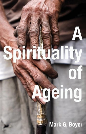 A Spirituality of Ageing Boyer Mark G.
