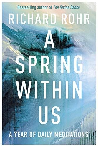 A Spring Within Us: A Year of Daily Meditations Rohr Richard