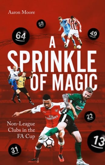 A Sprinkle of Magic: Non-League Clubs in the FA Cup Aaron Moore