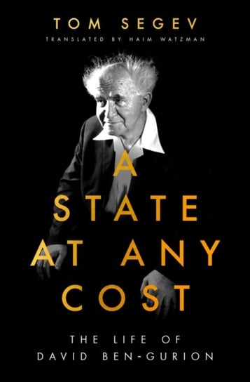 A State at Any Cost: The Life of David Ben-Gurion Segev Tom