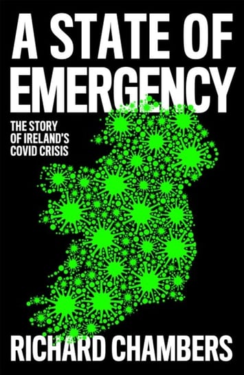 A State of Emergency: The Story of Ireland's Covid Crisis Chambers Richard