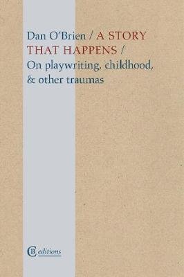 A Story that Happens: On playwriting, childhood, & other traumas Dan O'Brien