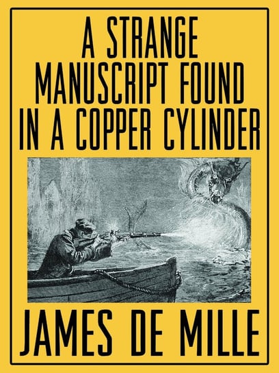 A Strange Manuscript Found in a Copper Cylinder Karl Wurf, James De Mille