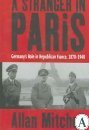 A Stranger in Paris: Germany's Role in Republican France, 1870-1940 Mitchell Allan