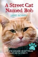 A Street Cat Named Bob and How He Saved My Life Bowen James
