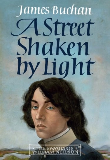 A Street Shaken by Light: The Story of William Neilson. Volume 1 Buchan James