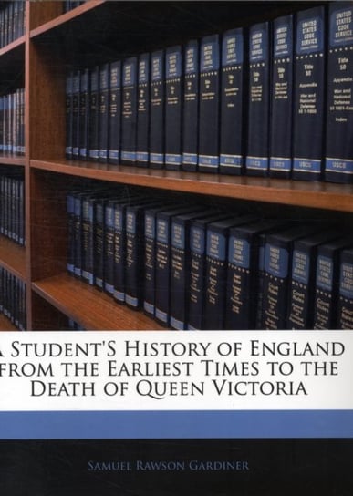A Students History of England from the Earliest Times to the Death of Queen Victoria Samuel Rawson Gardiner