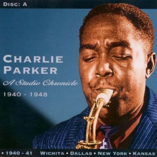 A Studio Chronicle 1940 - 1948 Charlie Parker
