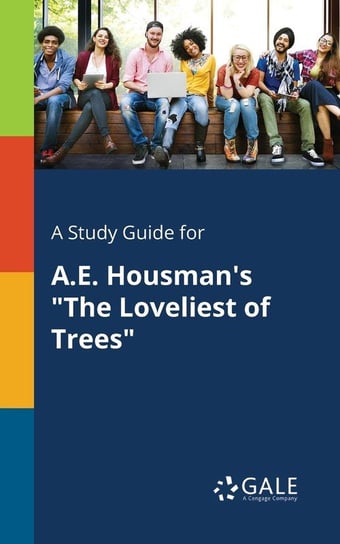 A Study Guide for A.E. Housman's "The Loveliest of Trees" Gale Cengage Learning
