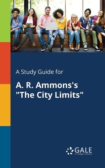 A Study Guide for A. R. Ammons's "The City Limits" Gale Cengage Learning