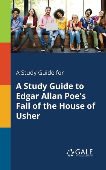 A Study Guide for A Study Guide to Edgar Allan Poe's Fall of the House of Usher Gale Cengage Learning