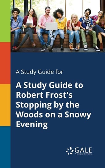 A Study Guide for A Study Guide to Robert Frost's Stopping by the Woods on a Snowy Evening Gale Cengage Learning