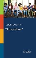 A Study Guide for "Absurdism" Gale Cengage Learning
