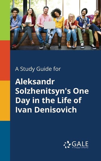 A Study Guide for Aleksandr Solzhenitsyn's One Day in the Life of Ivan Denisovich Gale Cengage Learning