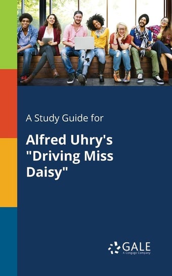 A Study Guide for Alfred Uhry's "Driving Miss Daisy" Gale Cengage Learning