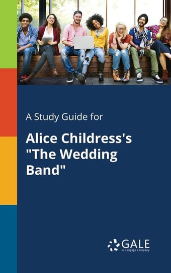 A Study Guide for Alice Childress's "The Wedding Band" Gale Cengage Learning