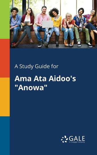 A Study Guide for Ama Ata Aidoo's "Anowa" Gale Cengage Learning