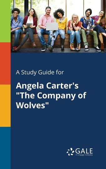A Study Guide for Angela Carter's "The Company of Wolves" Gale Cengage Learning