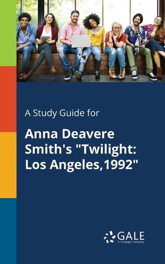 A Study Guide for Anna Deavere Smith's "Twilight Gale Cengage Learning