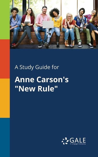 A Study Guide for Anne Carson's "New Rule" Gale Cengage Learning