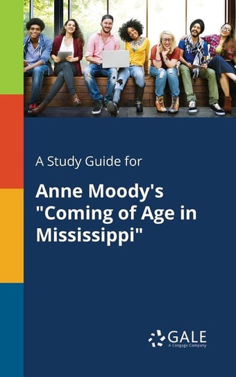 A Study Guide for Anne Moody's "Coming of Age in Mississippi" Gale Cengage Learning