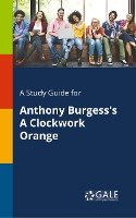 A Study Guide for Anthony Burgess's A Clockwork Orange Gale Cengage Learning