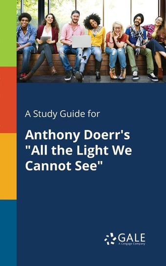 A Study Guide for Anthony Doerr's "All the Light We Cannot See" Gale Cengage Learning