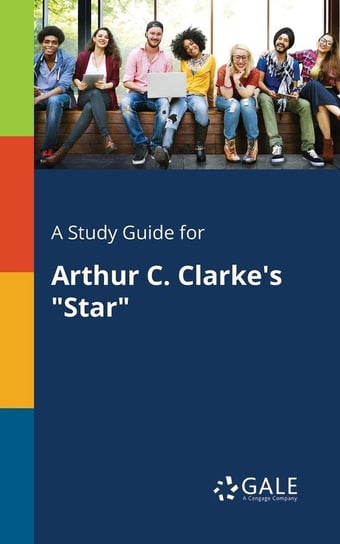 A Study Guide for Arthur C. Clarke's "Star" Gale Cengage Learning