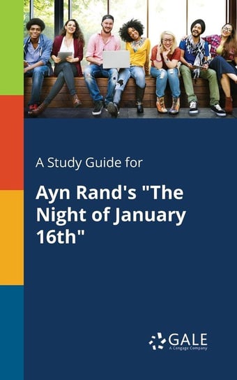 A Study Guide for Ayn Rand's "The Night of January 16th" Gale Cengage Learning