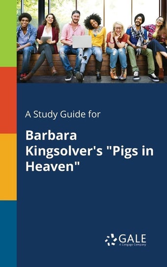 A Study Guide for Barbara Kingsolver's "Pigs in Heaven" Gale Cengage Learning