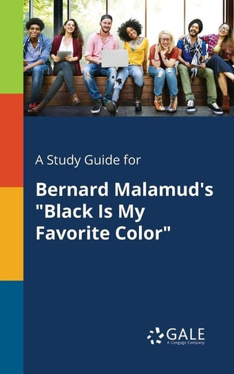 A Study Guide for Bernard Malamud's "Black Is My Favorite Color" Gale Cengage Learning