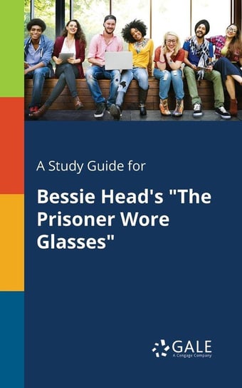 A Study Guide for Bessie Head's "The Prisoner Wore Glasses" Gale Cengage Learning