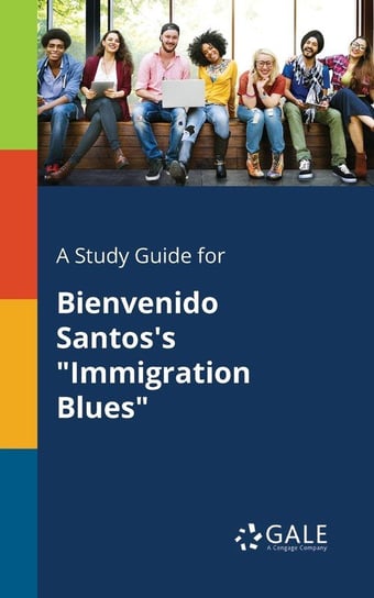 A Study Guide for Bienvenido Santos's "Immigration Blues" Gale Cengage Learning