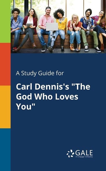 A Study Guide for Carl Dennis's "The God Who Loves You" Gale Cengage Learning