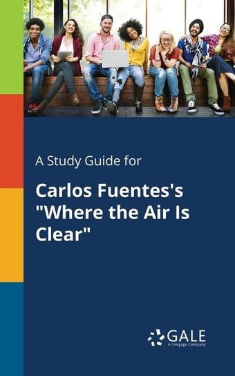 A Study Guide for Carlos Fuentes's "Where the Air Is Clear" Opracowanie zbiorowe