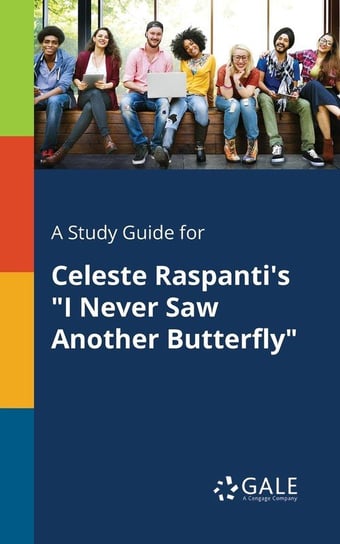 A Study Guide for Celeste Raspanti's "I Never Saw Another Butterfly" Gale Cengage Learning