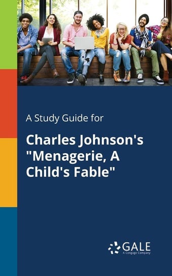 A Study Guide for Charles Johnson's "Menagerie, A Child's Fable" Gale Cengage Learning